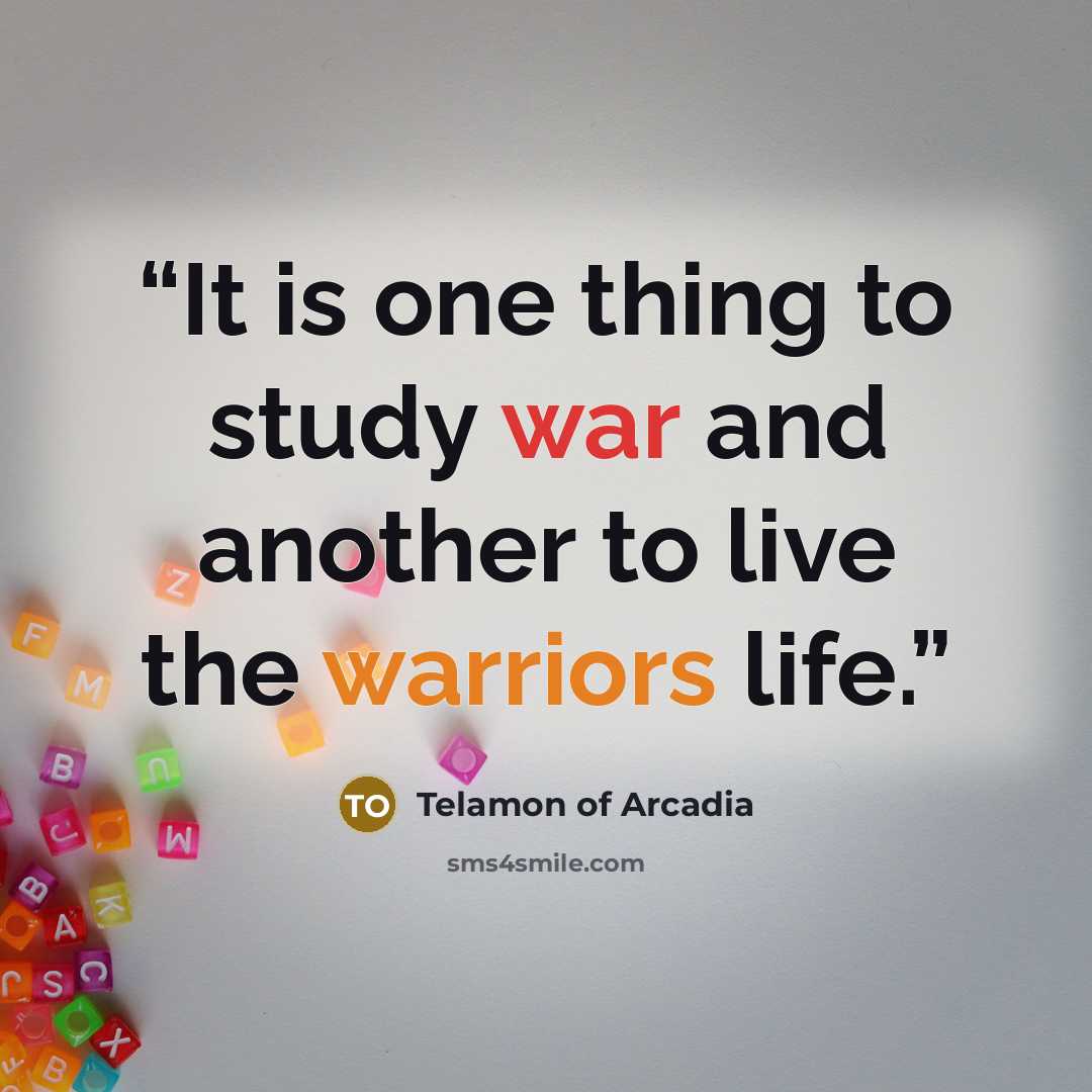 “It is one thing to study war and another to live the warriors life.” quote by Telamon of Arcadia