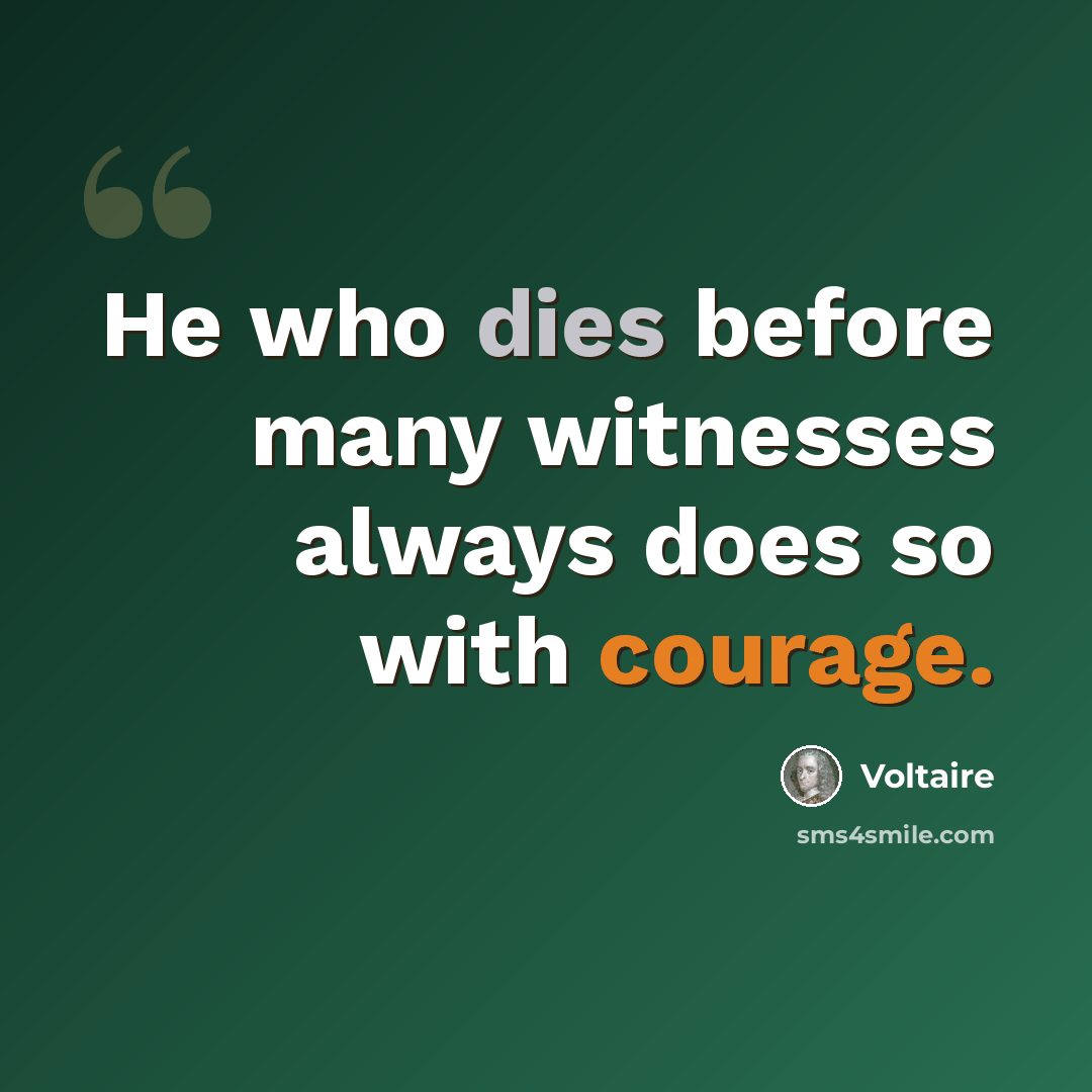 “He who dies before many witnesses always does so with courage.” quote by Voltaire