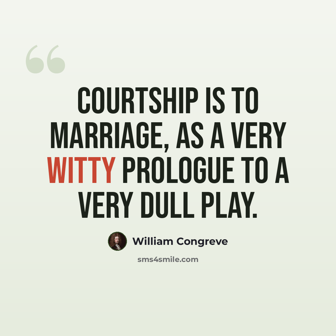 “Courtship is to marriage, as a very witty prologue to a very dull play.” quote by William Congreve