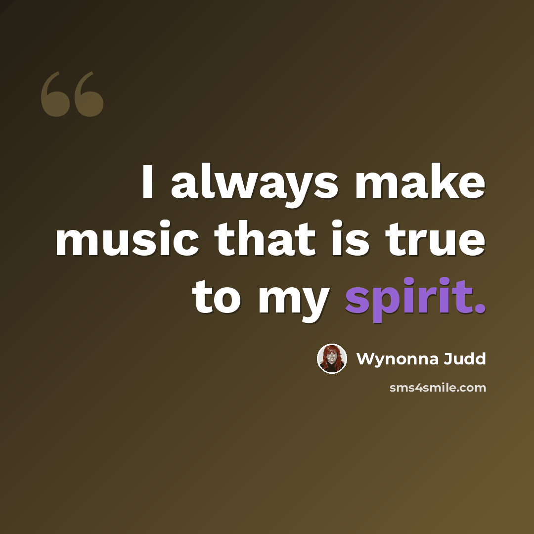 “I always make music that is true to my spirit.” quote by Wynonna Judd
