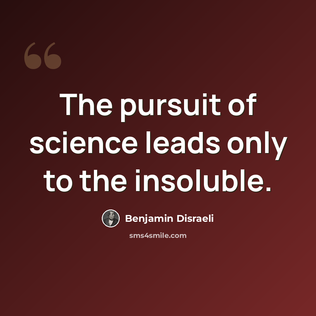 “The pursuit of science leads only to the insoluble.” quote by Benjamin Disraeli