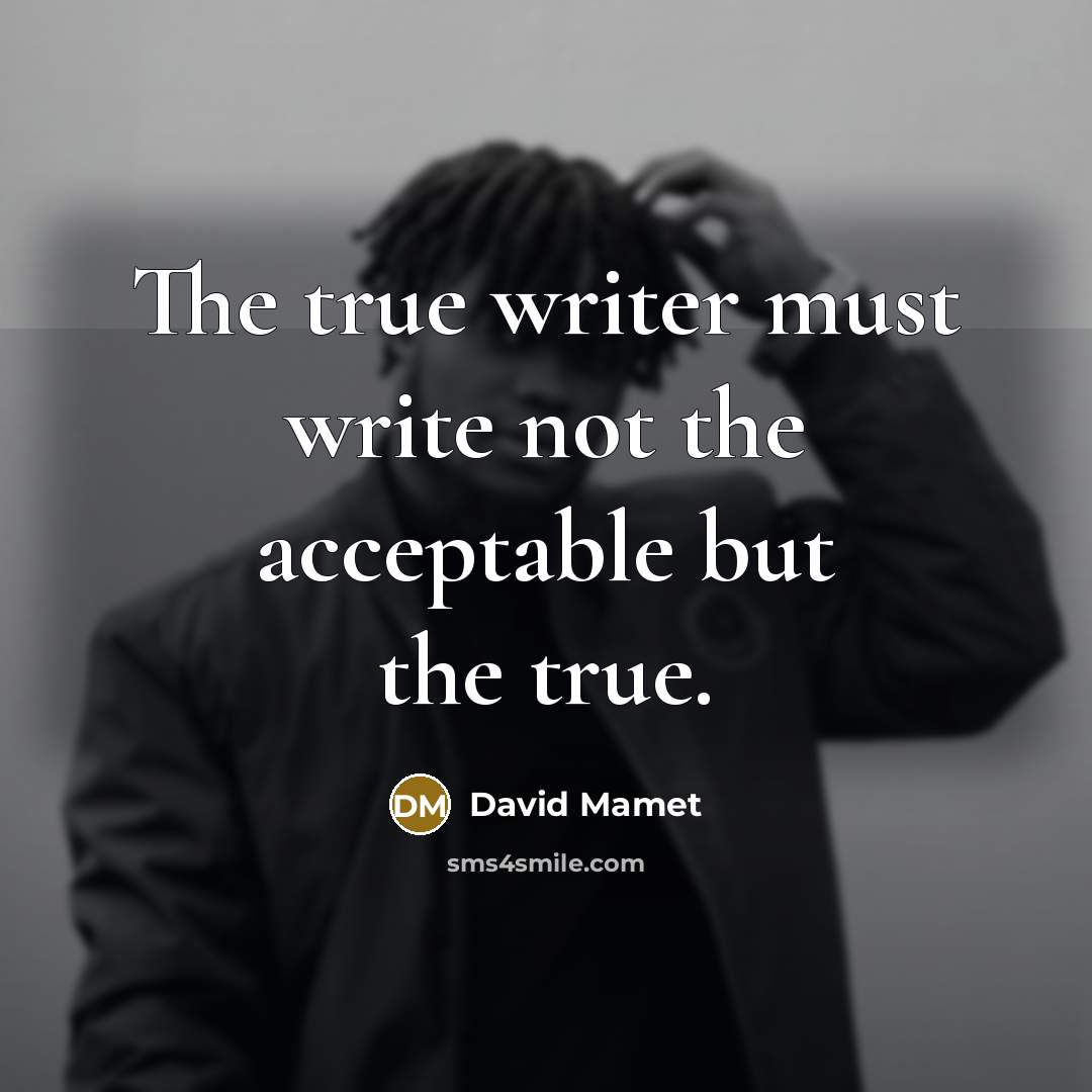 “The true writer must write not the acceptable but the true.” quote by David Mamet
