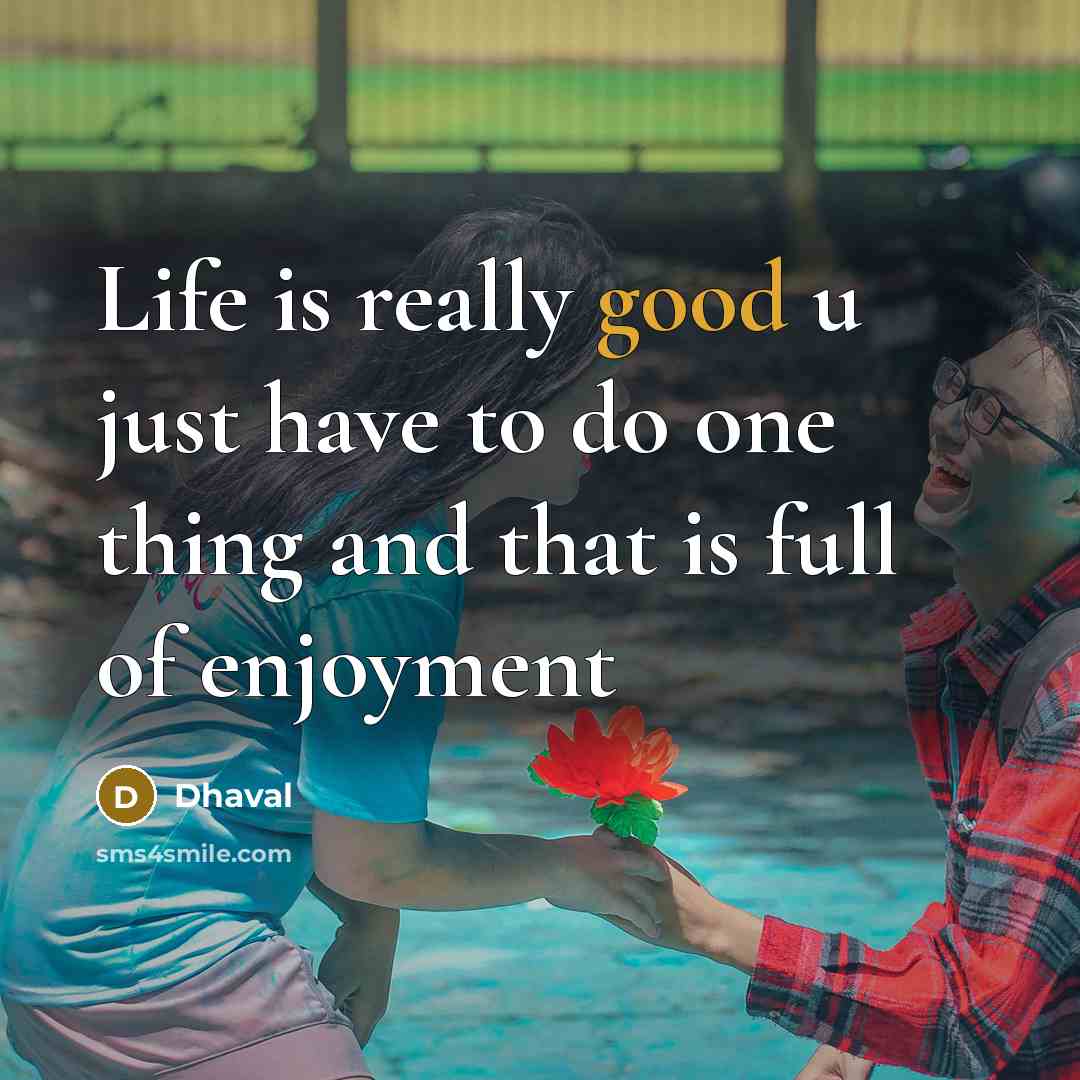 “Life is really good u just have to do one thing and that is full of enjoyment” quote by Dhaval