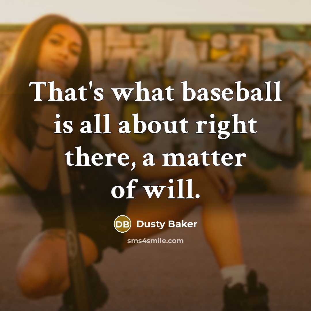 “That's what baseball is all about right there, a matter of will.” quote by Dusty Baker