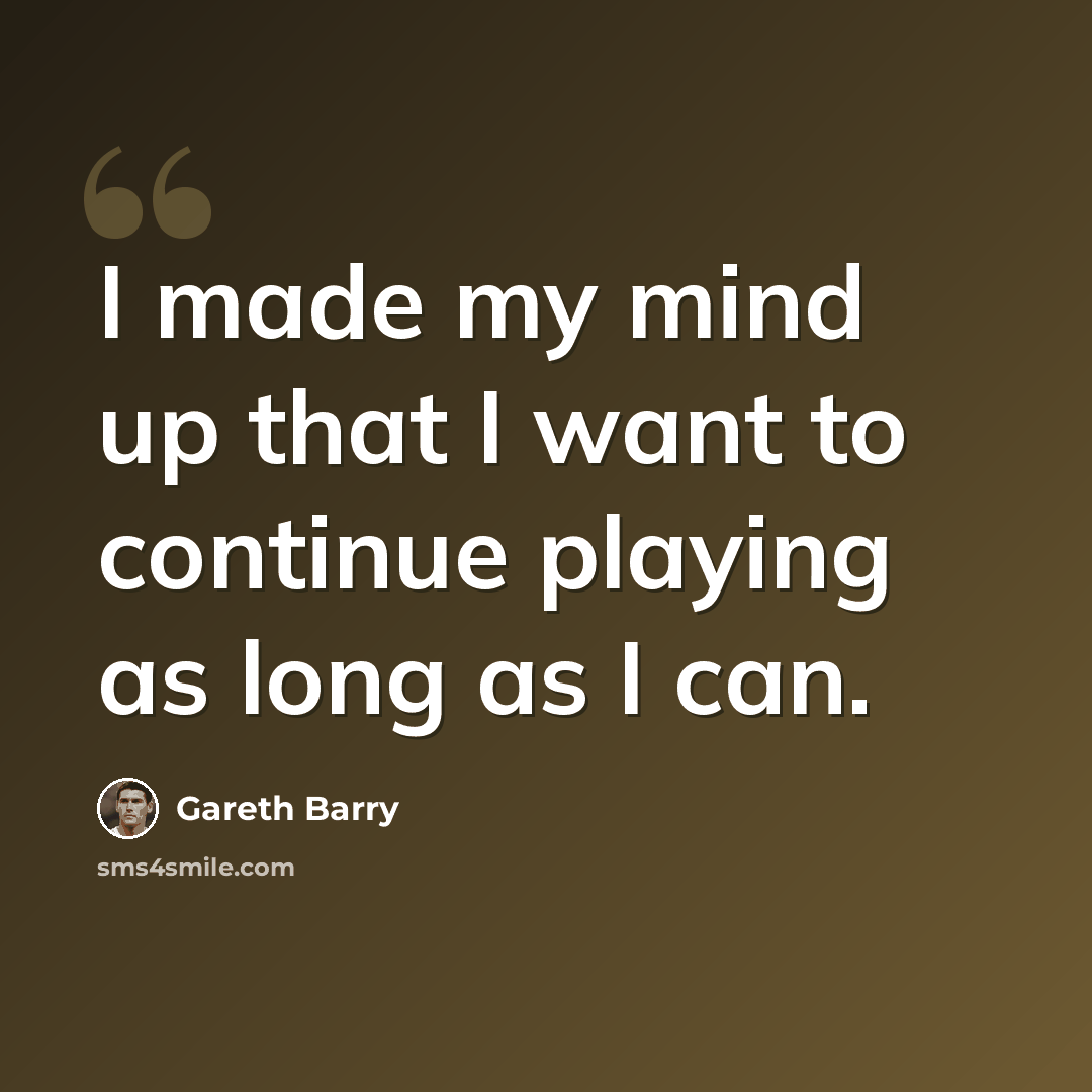 “I made my mind up that I want to continue playing as long as I can.” quote by Gareth Barry