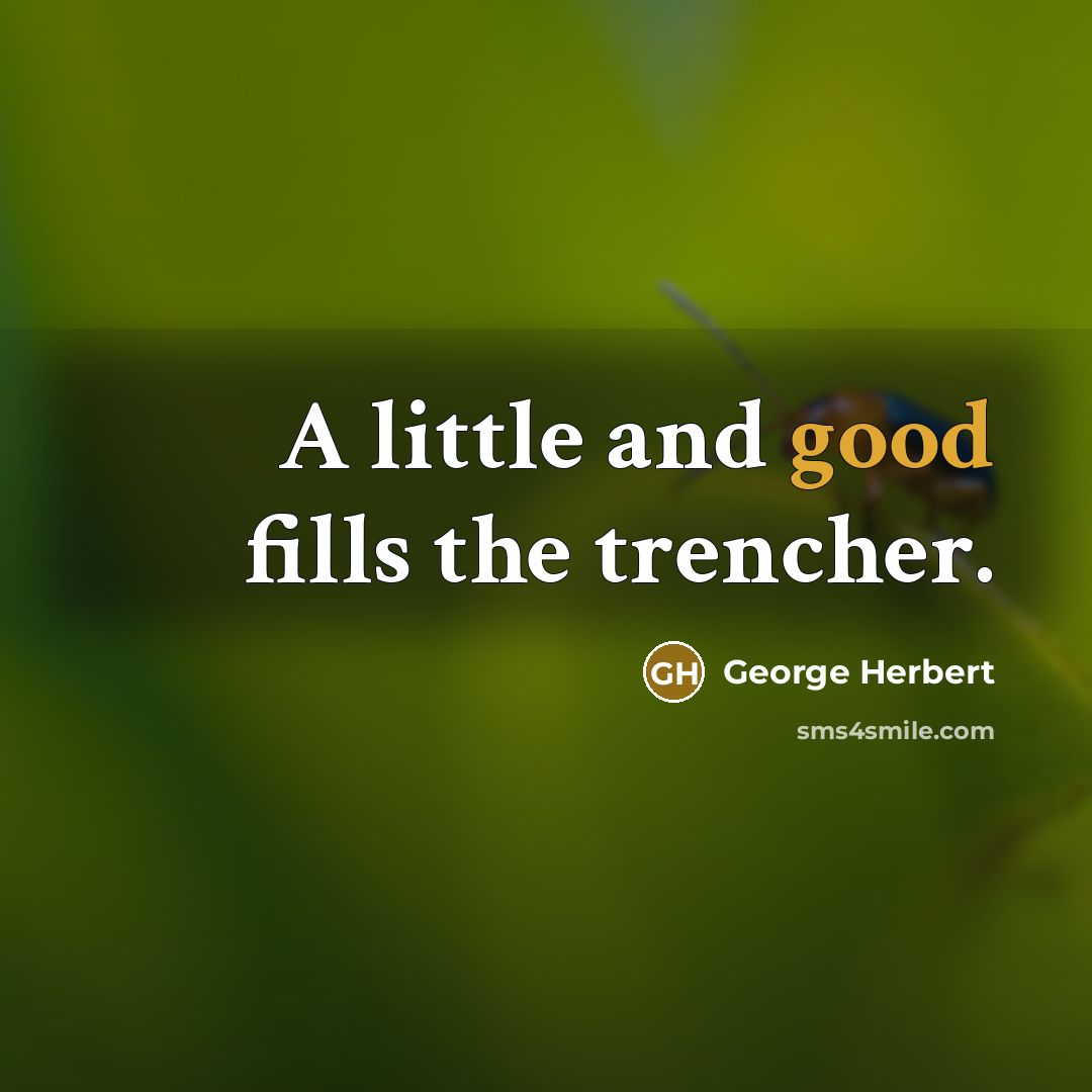 “A little and good fills the trencher.” quote by George Herbert