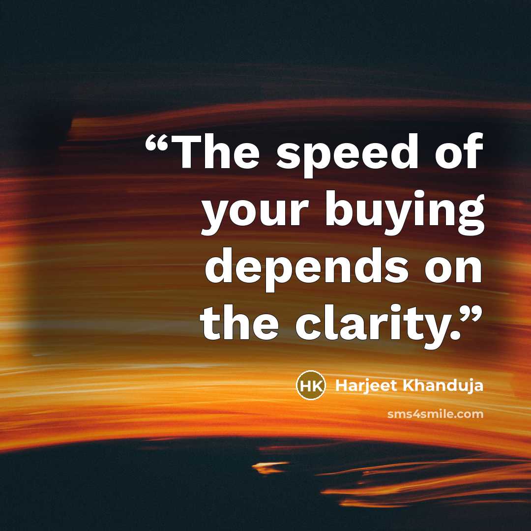 “The speed of your buying depends on the clarity.” quote by Harjeet Khanduja