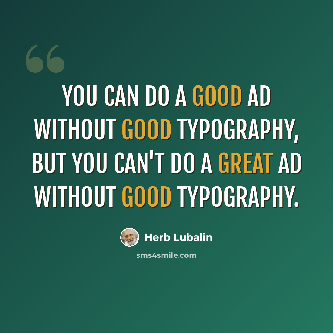 “You can do a good ad without good typography, but you can't do a great ad without good typography.” quote by Herb Lubalin