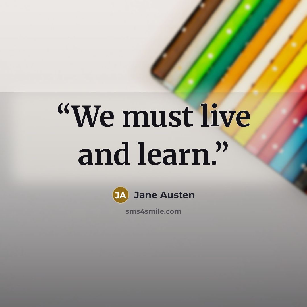 “We must live and learn.” quote by Jane Austen