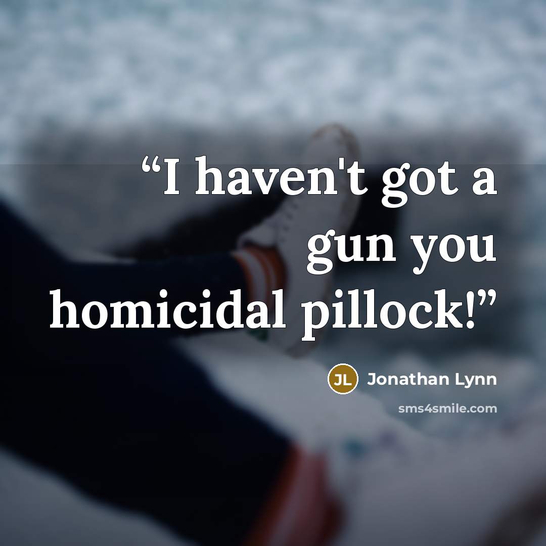 “I haven't got a gun you homicidal pillock!” quote by Jonathan Lynn