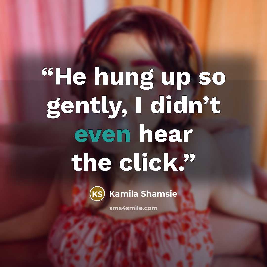 “He hung up so gently, I didn’t even hear the click.” quote by Kamila Shamsie