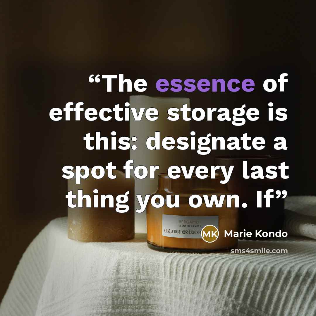 “The essence of effective storage is this: designate a spot for every last thing you own. If” quote by Marie Kondō