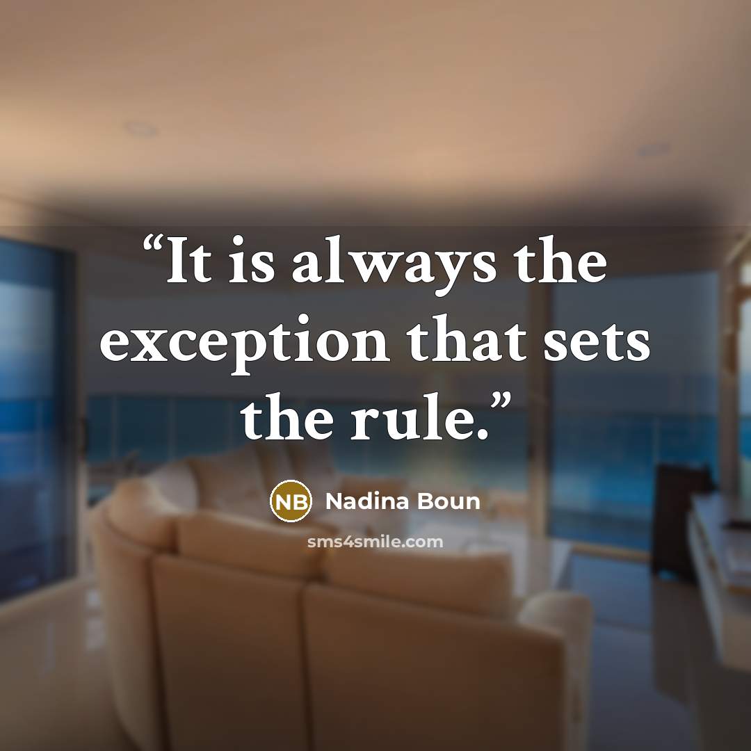“It is always the exception that sets the rule.” quote by Nadina Boun