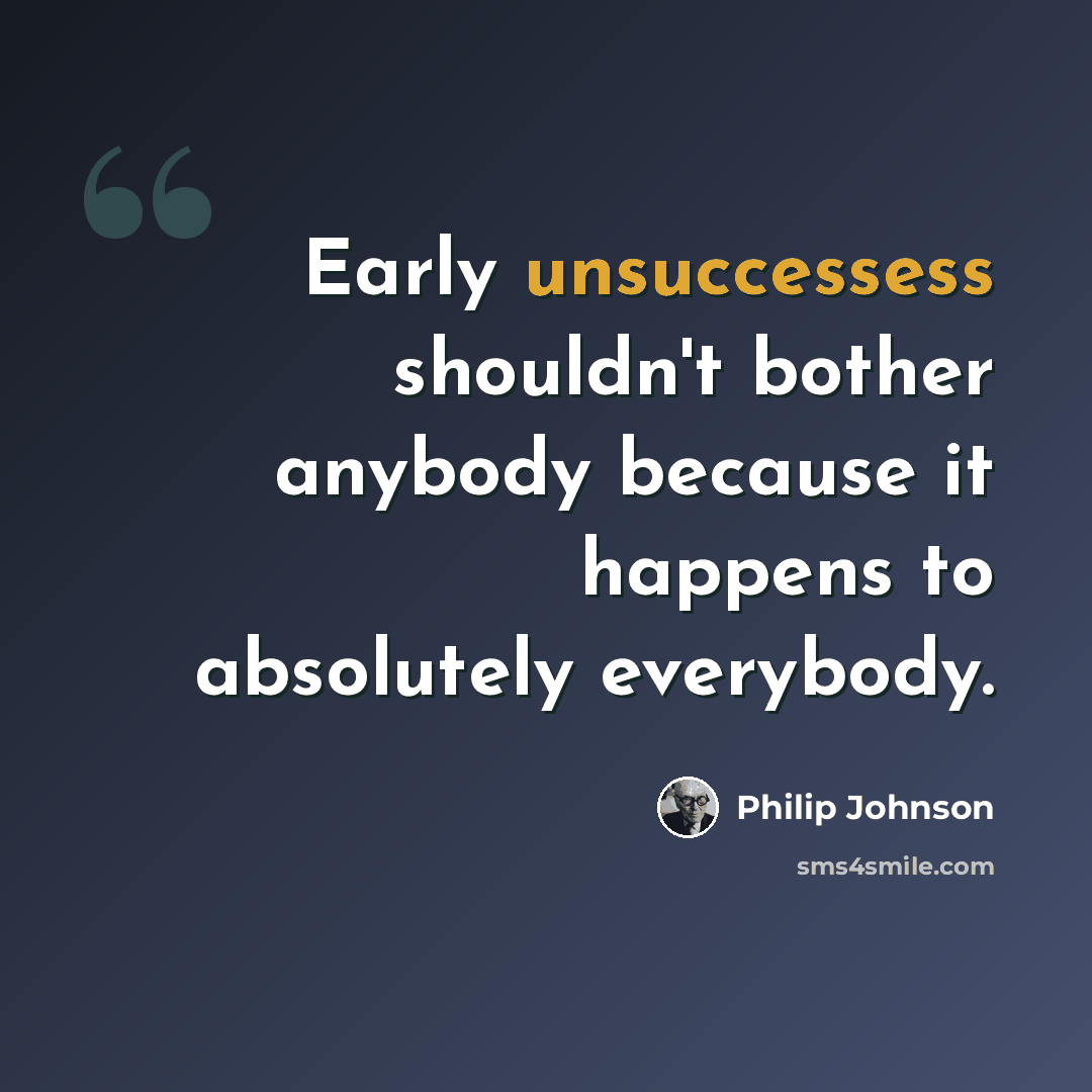 “Early unsuccessess shouldn't bother anybody because it happens to absolutely everybody.” quote by Philip Johnson