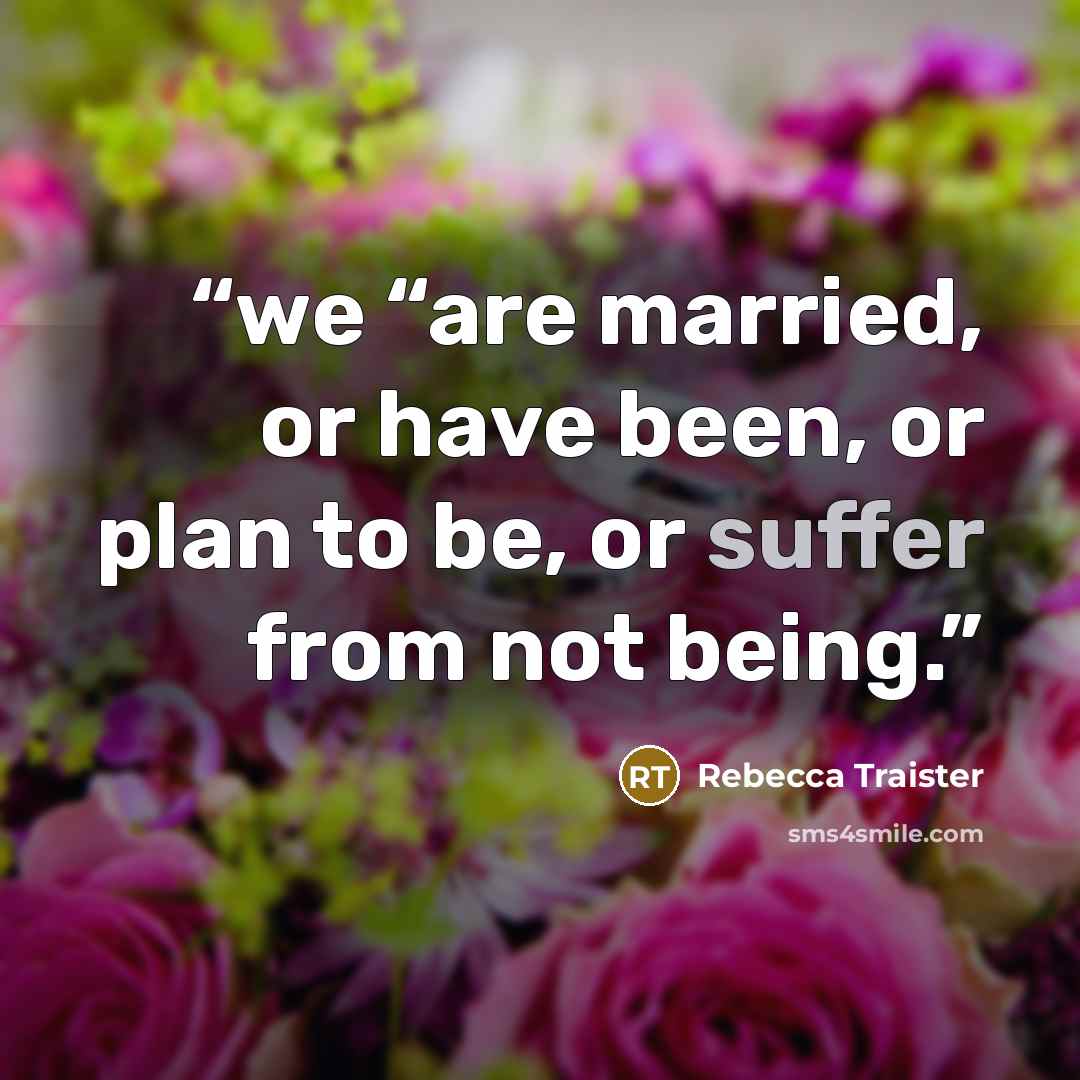 “we “are married, or have been, or plan to be, or suffer from not being.” quote by Rebecca Traister