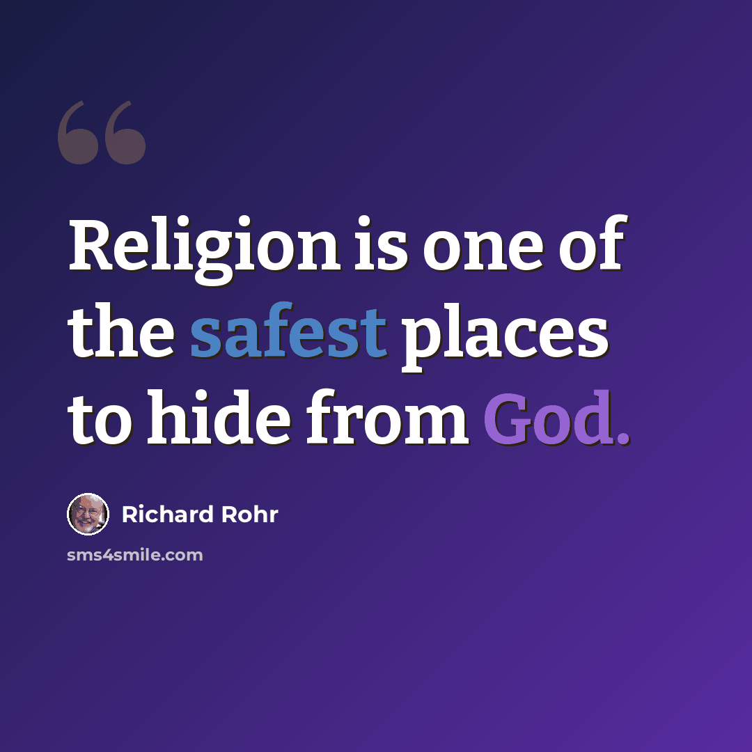 “Religion is one of the safest places to hide from God.” quote by Richard Rohr