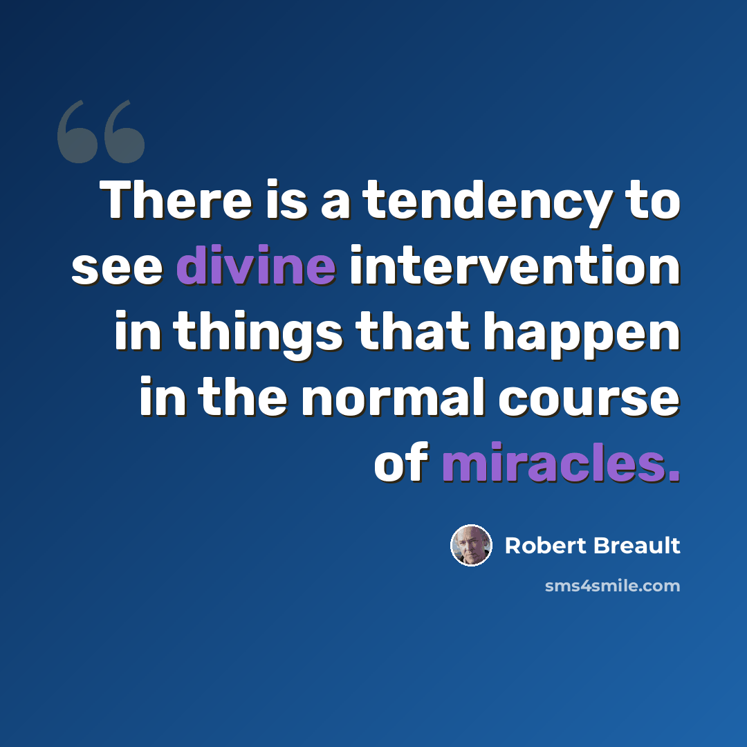 “There is a tendency to see divine intervention in things that happen in the normal course of miracles.” quote by Robert Breault