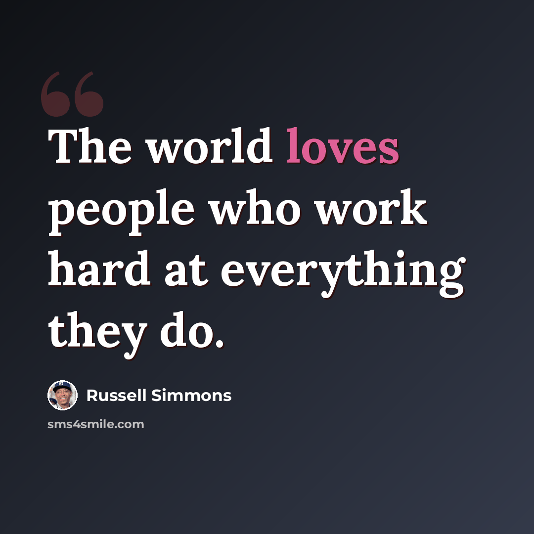 “The world loves people who work hard at everything they do.” quote by Russell Simmons