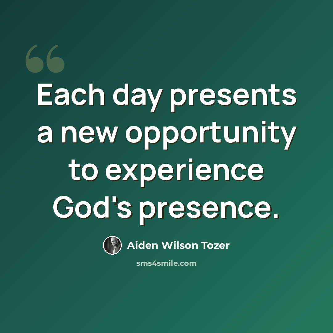 “Each day presents a new opportunity to experience God's presence.” quote by Aiden Wilson Tozer