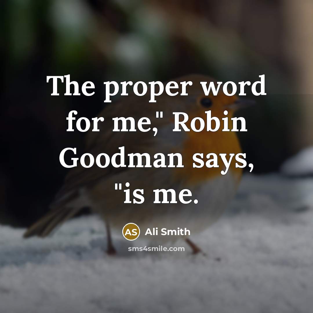“The proper word for me," Robin Goodman says, "is me.” quote by Ali Smith