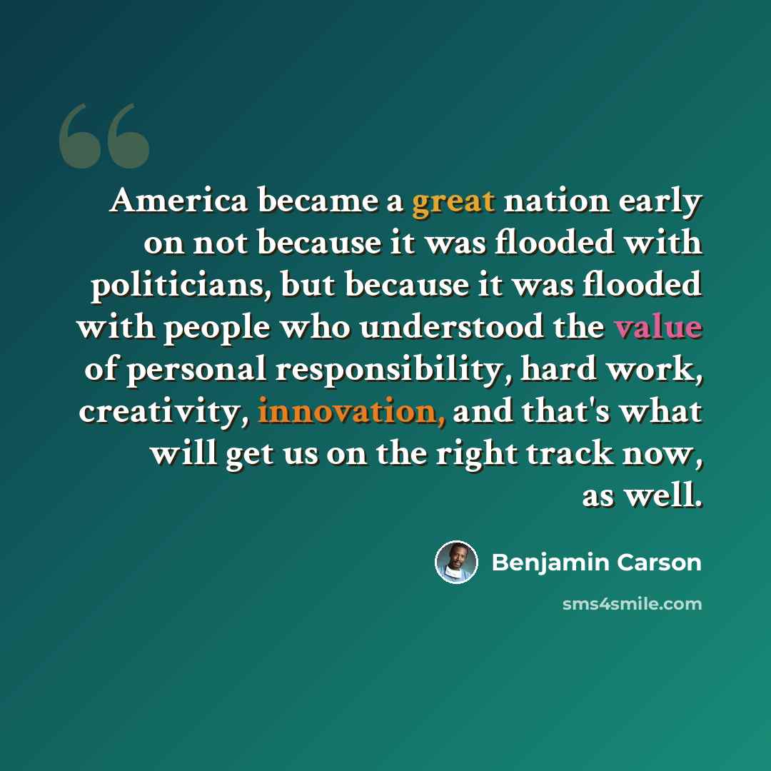 “America became a great nation early on not because it was flooded with politicians, but because it was flooded with people who understood the value of personal responsibility, hard work, creativity, innovation, and that's what will get us on the right track now, as well.” quote by Benjamin Carson
