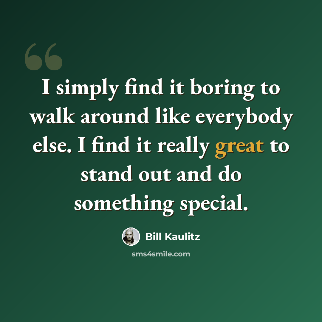 “I simply find it boring to walk around like everybody else. I find it really great to stand out and do something special.” quote by Bill Kaulitz