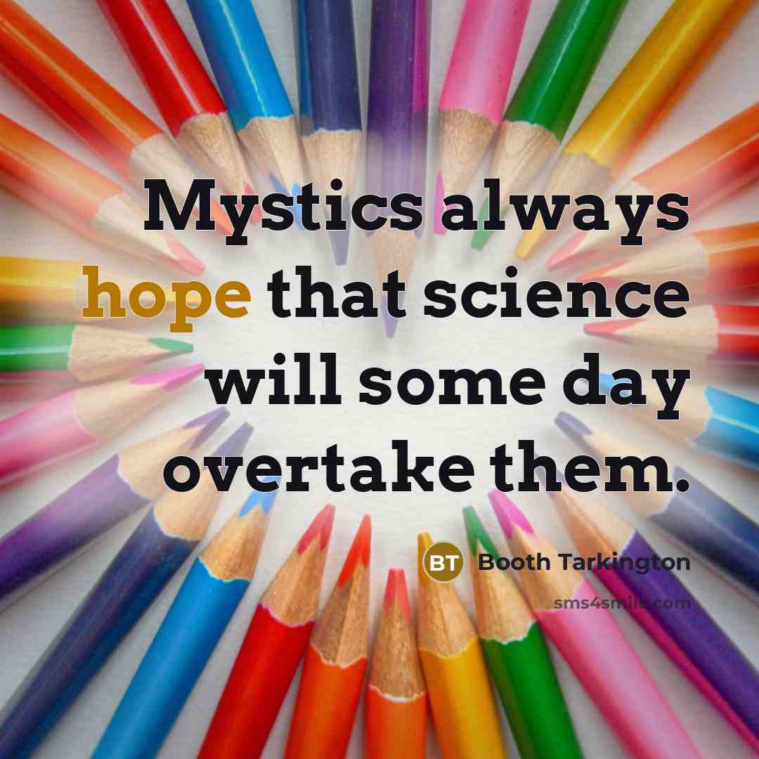 “Mystics always hope that science will some day overtake them.” quote by Booth Tarkington