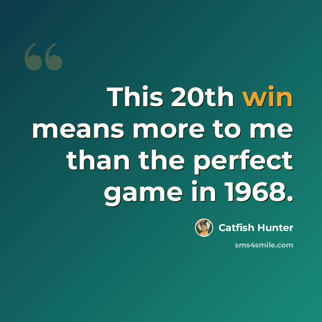 “This 20th win means more to me than the perfect game in 1968.” quote by Catfish Hunter