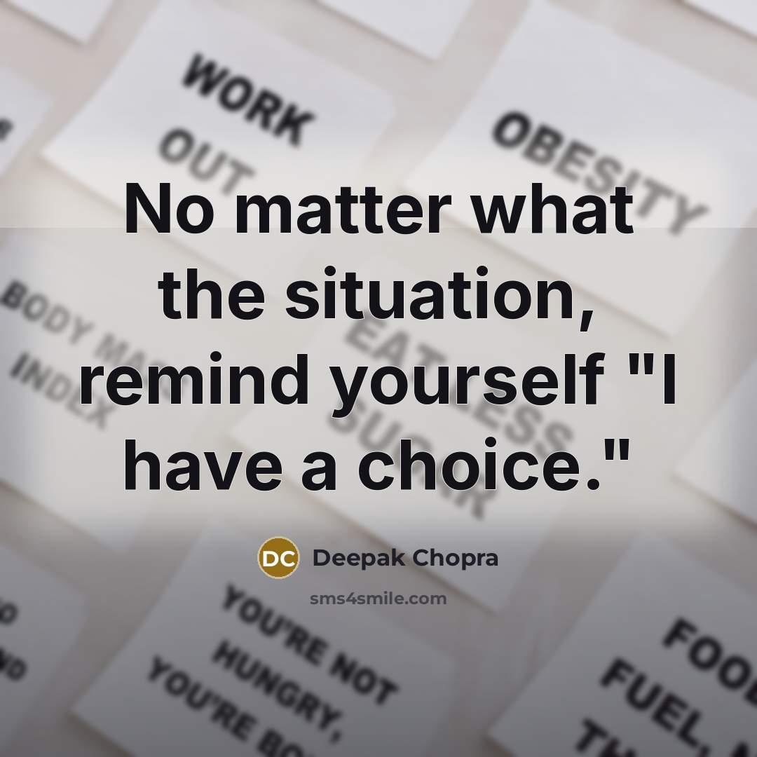“No matter what the situation, remind yourself "I have a choice."” quote by Deepak Chopra