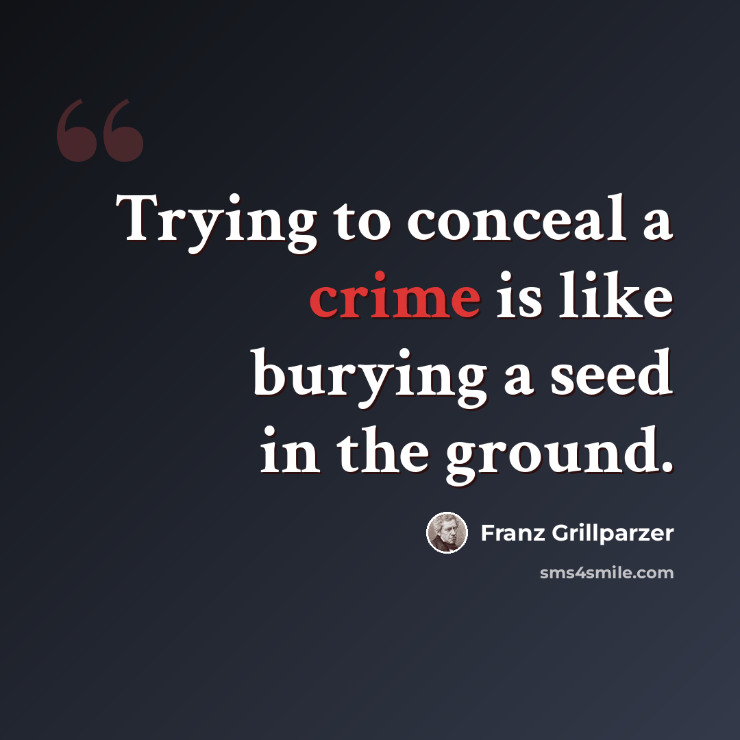 “Trying to conceal a crime is like burying a seed in the ground.” quote by Franz Grillparzer