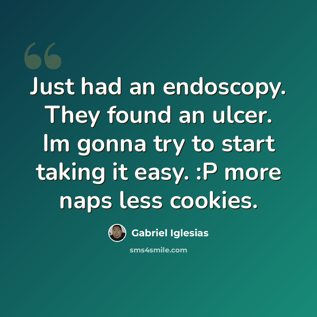“Just had an endoscopy. They found an ulcer. Im gonna try to start taking it easy. :P more naps less cookies.” quote by Gabriel Iglesias