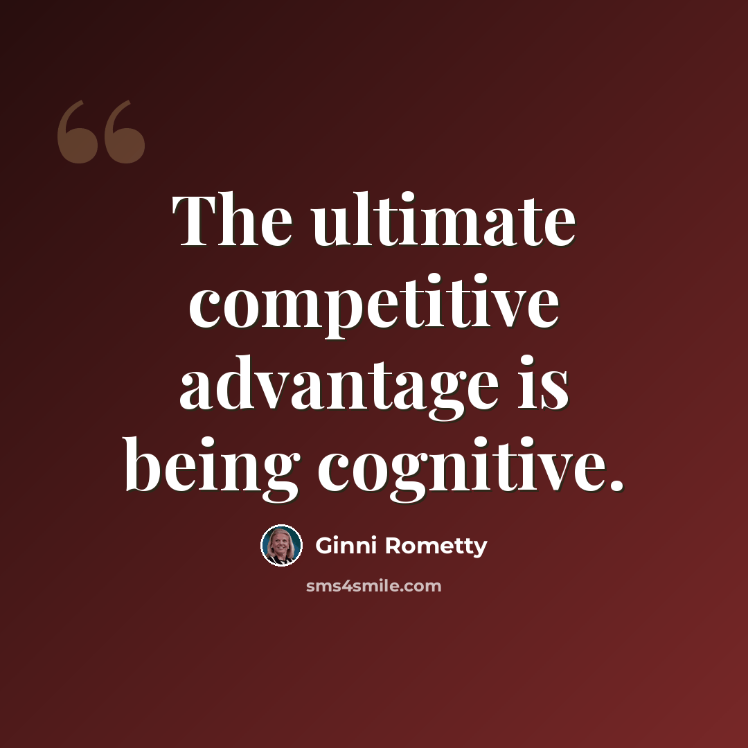 “The ultimate competitive advantage is being cognitive.” quote by Ginni Rometty