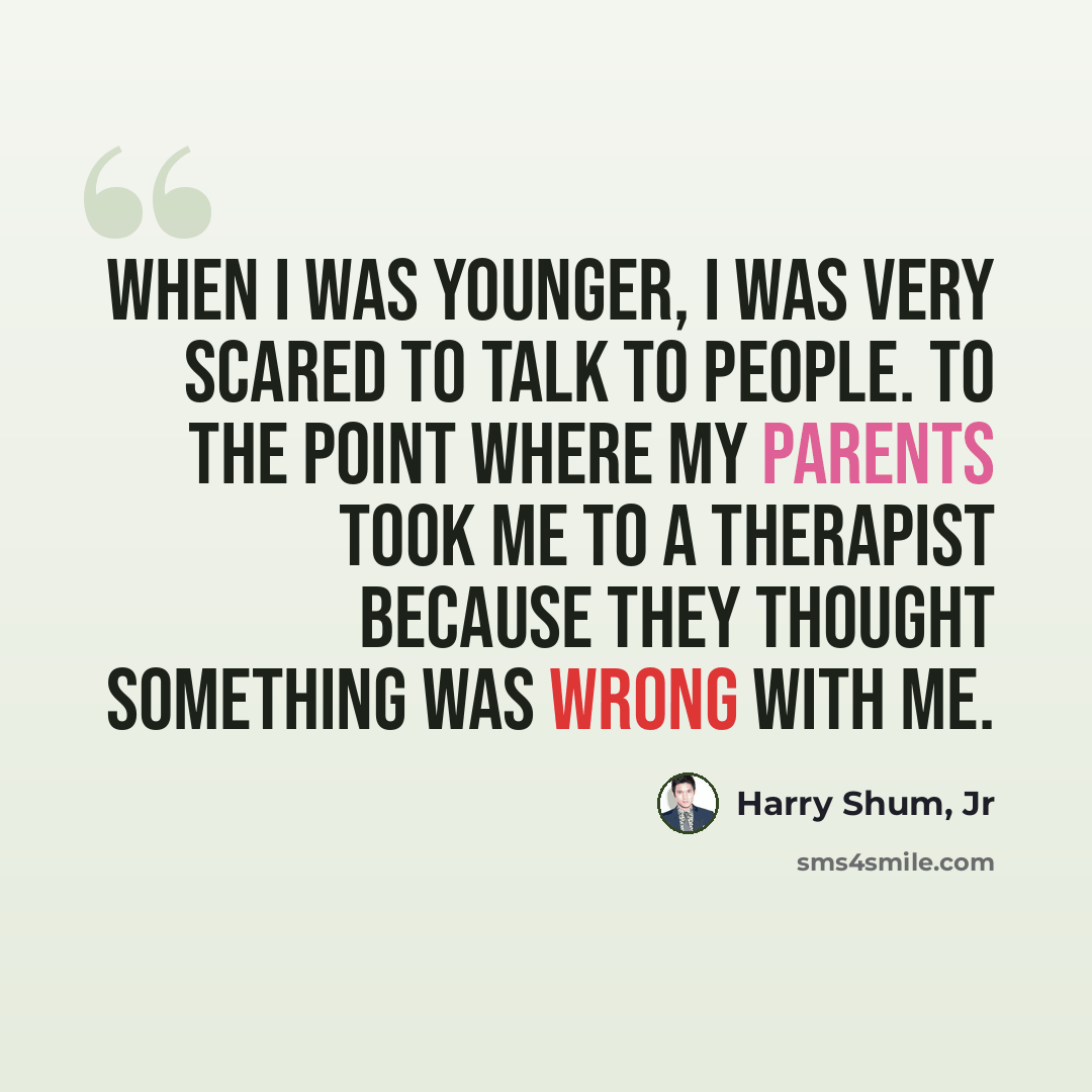 “When I was younger, I was very scared to talk to people. To the point where my parents took me to a therapist because they thought something was wrong with me.” quote by Harry Shum, Jr