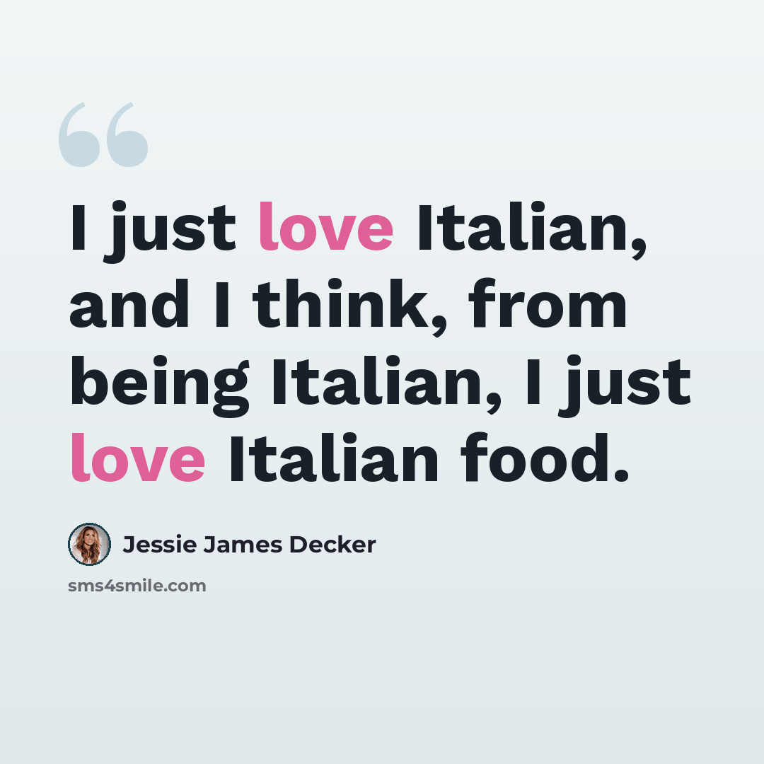 “I just love Italian, and I think, from being Italian, I just love Italian food.” quote by Jessie James Decker