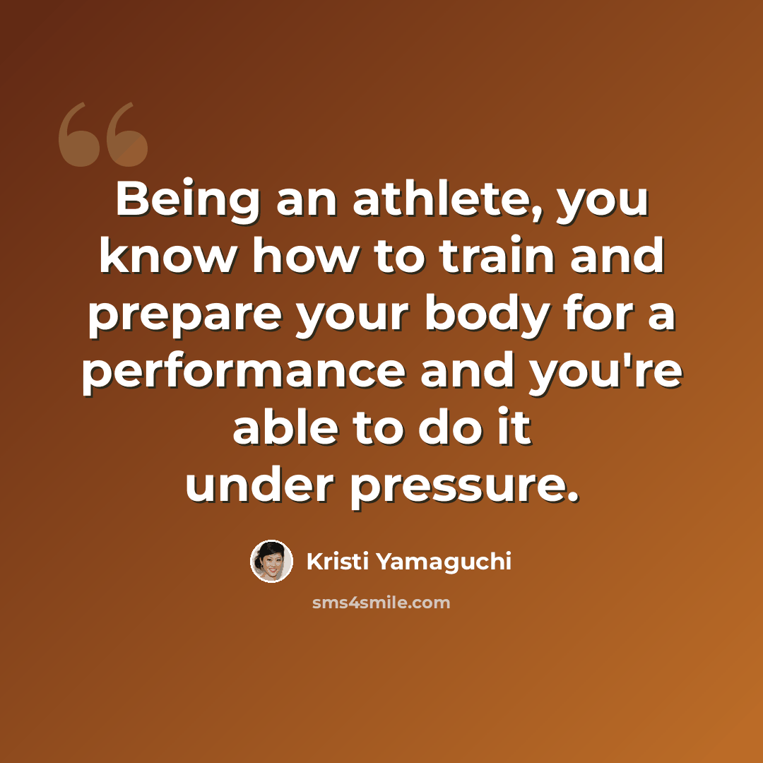 “Being an athlete, you know how to train and prepare your body for a performance and you're able to do it under pressure.” quote by Kristi Yamaguchi