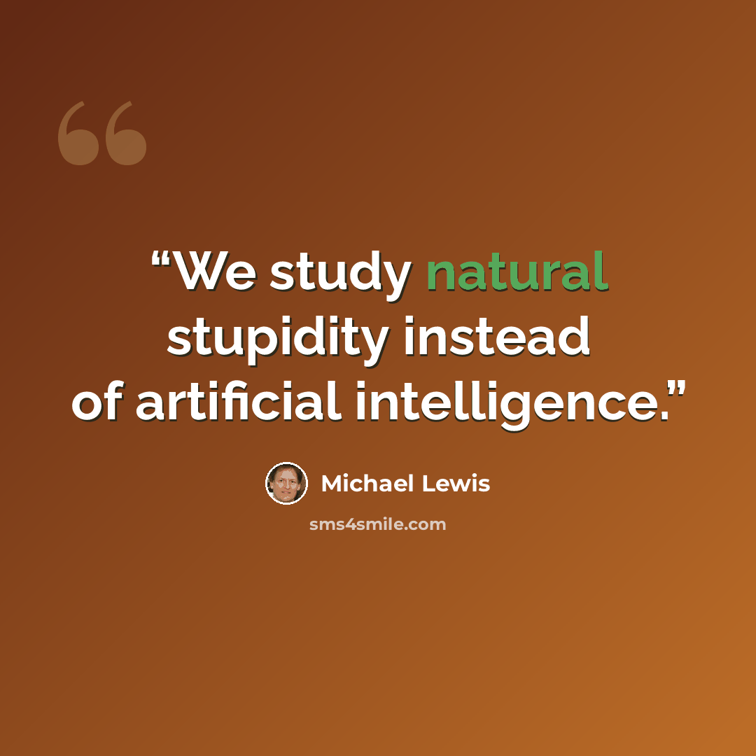“We study natural stupidity instead of artificial intelligence.” quote by Michael Lewis