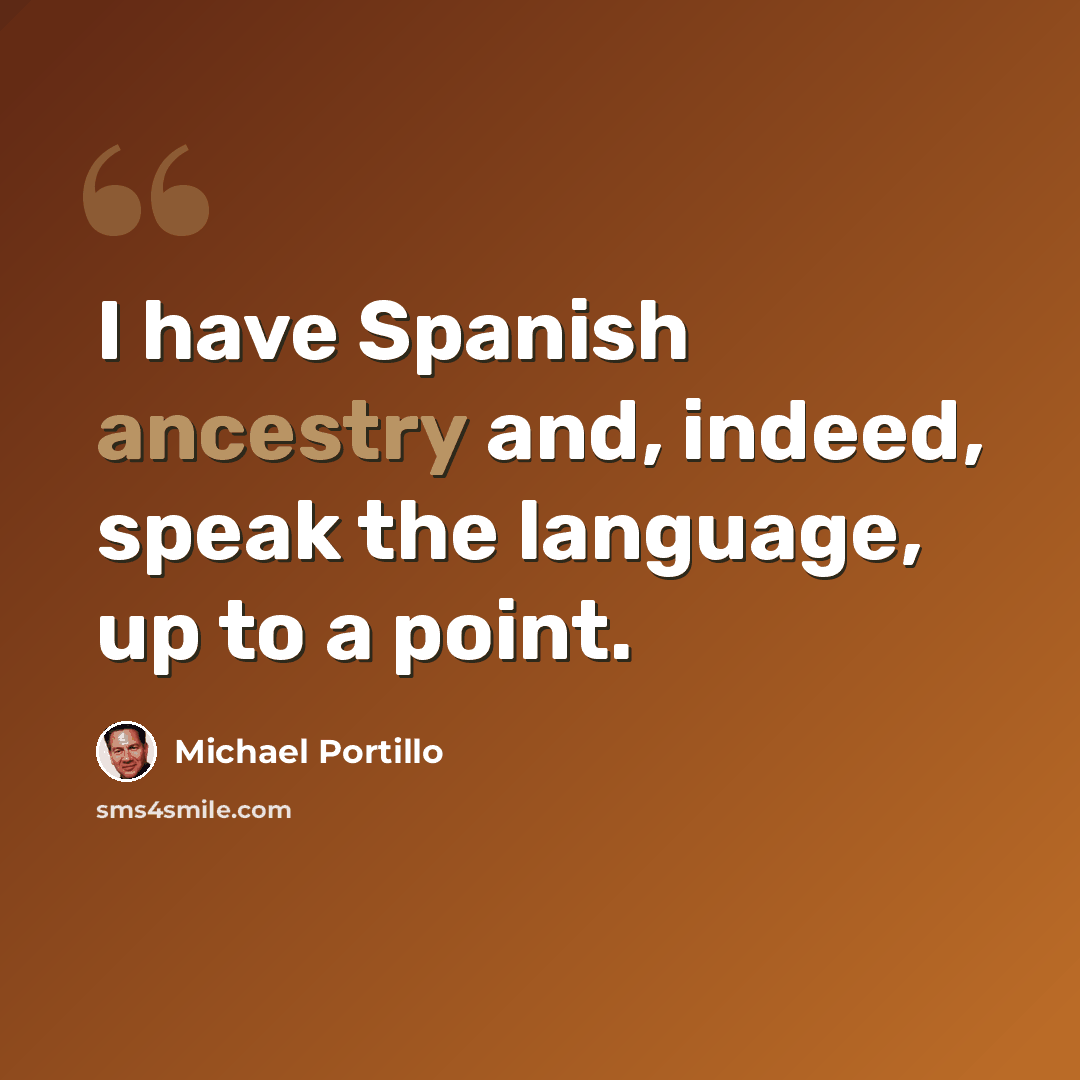 “I have Spanish ancestry and, indeed, speak the language, up to a point.” quote by Michael Portillo