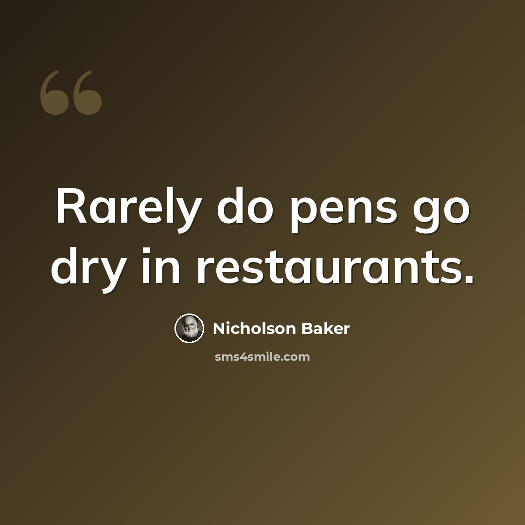 “Rarely do pens go dry in restaurants.” quote by Nicholson Baker
