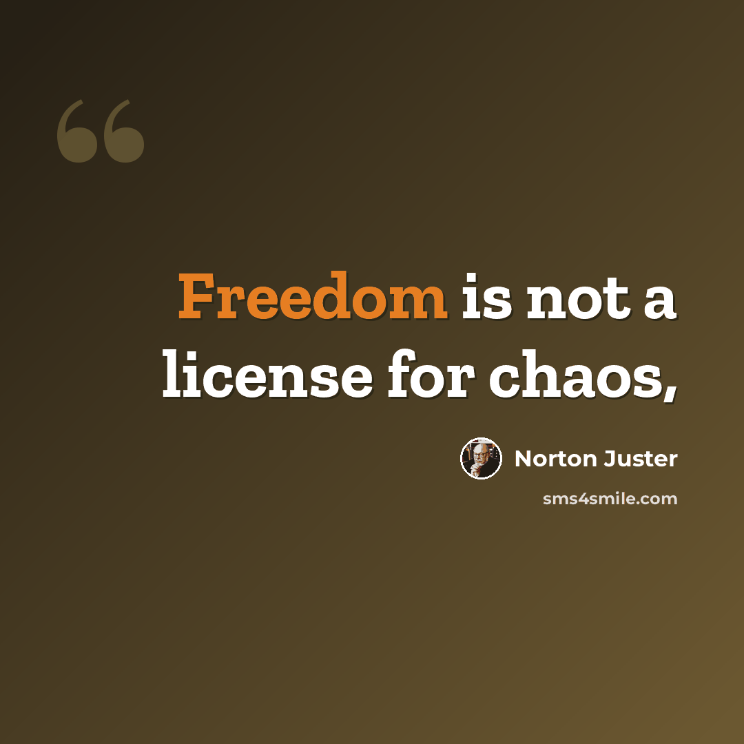 “Freedom is not a license for chaos,” quote by Norton Juster