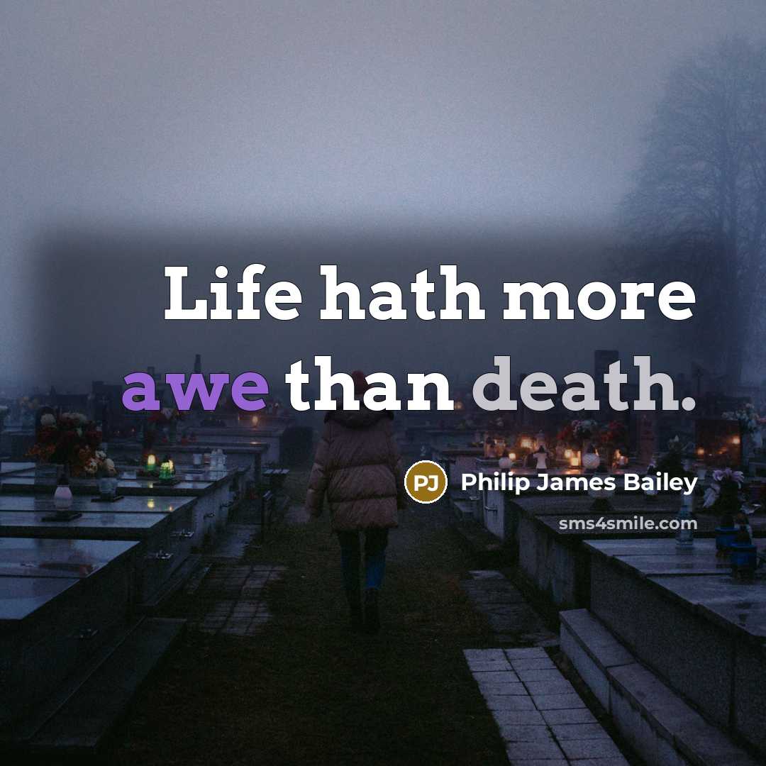 “Life hath more awe than death.” quote by Philip James Bailey
