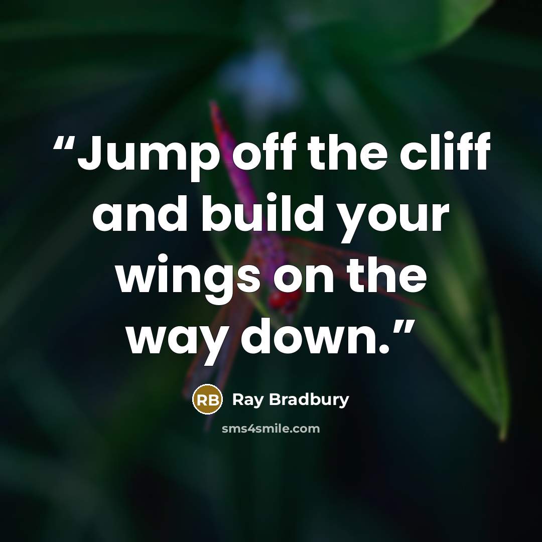“Jump off the cliff and build your wings on the way down.” quote by Ray Bradbury