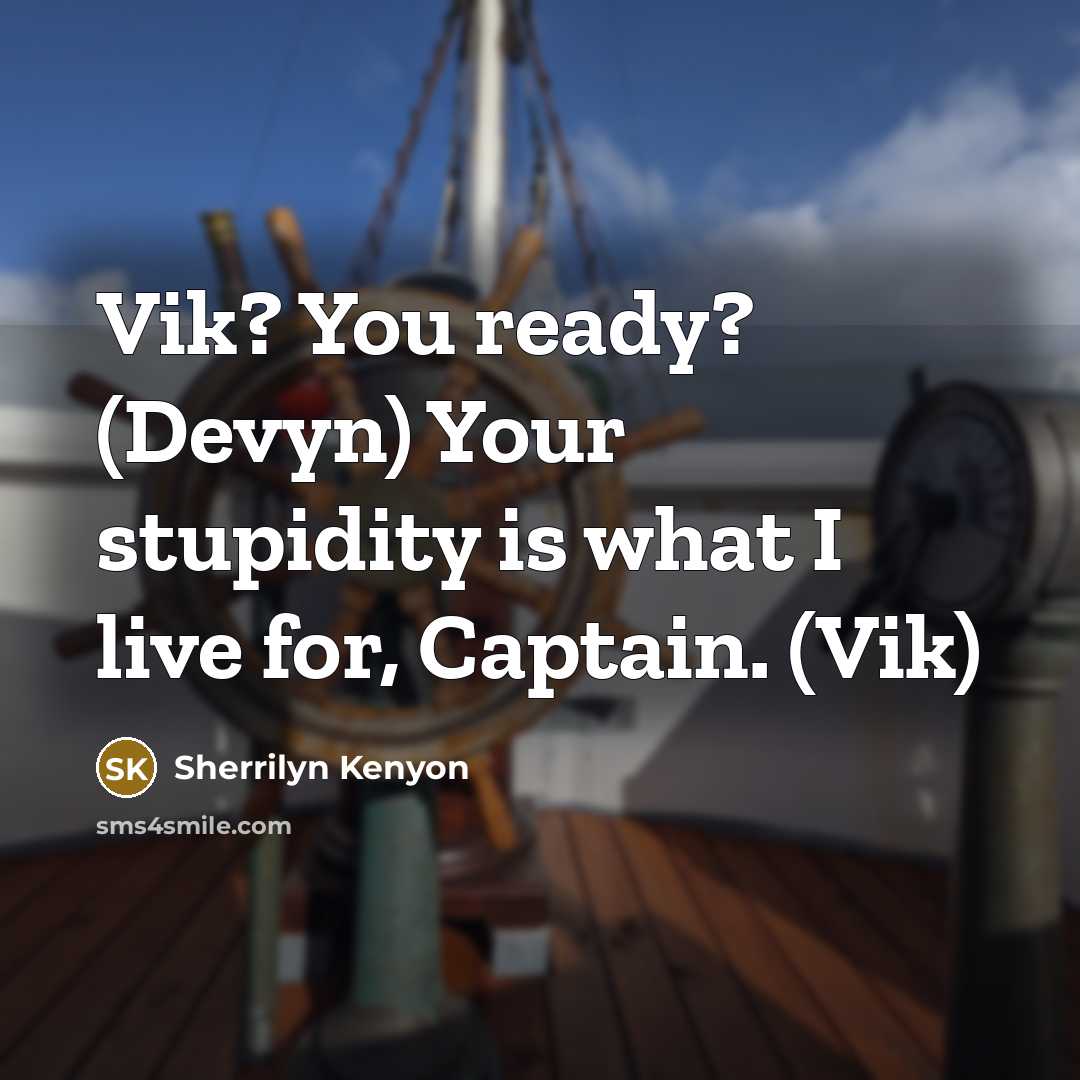 “Vik? You ready? (Devyn) Your stupidity is what I live for, Captain. (Vik)” quote by Sherrilyn Kenyon