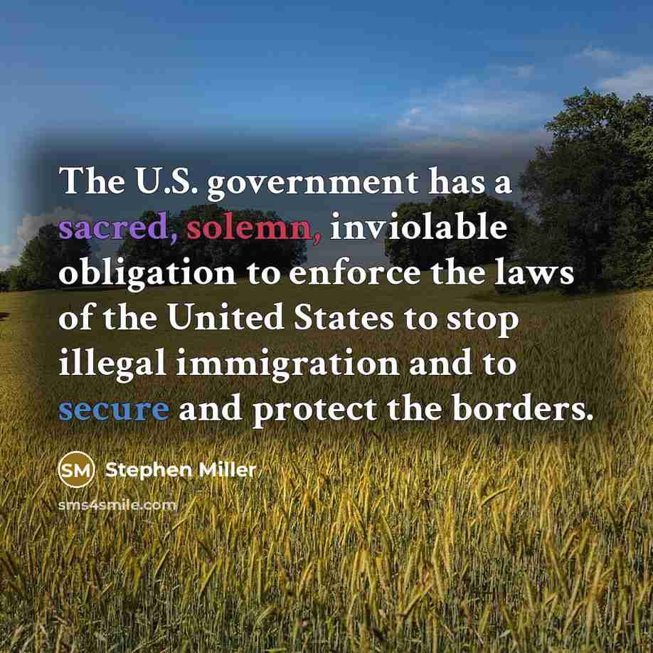 “The U.S. government has a sacred, solemn, inviolable obligation to enforce the laws of the United States to stop illegal immigration and to secure and protect the borders.” quote by Stephen Miller