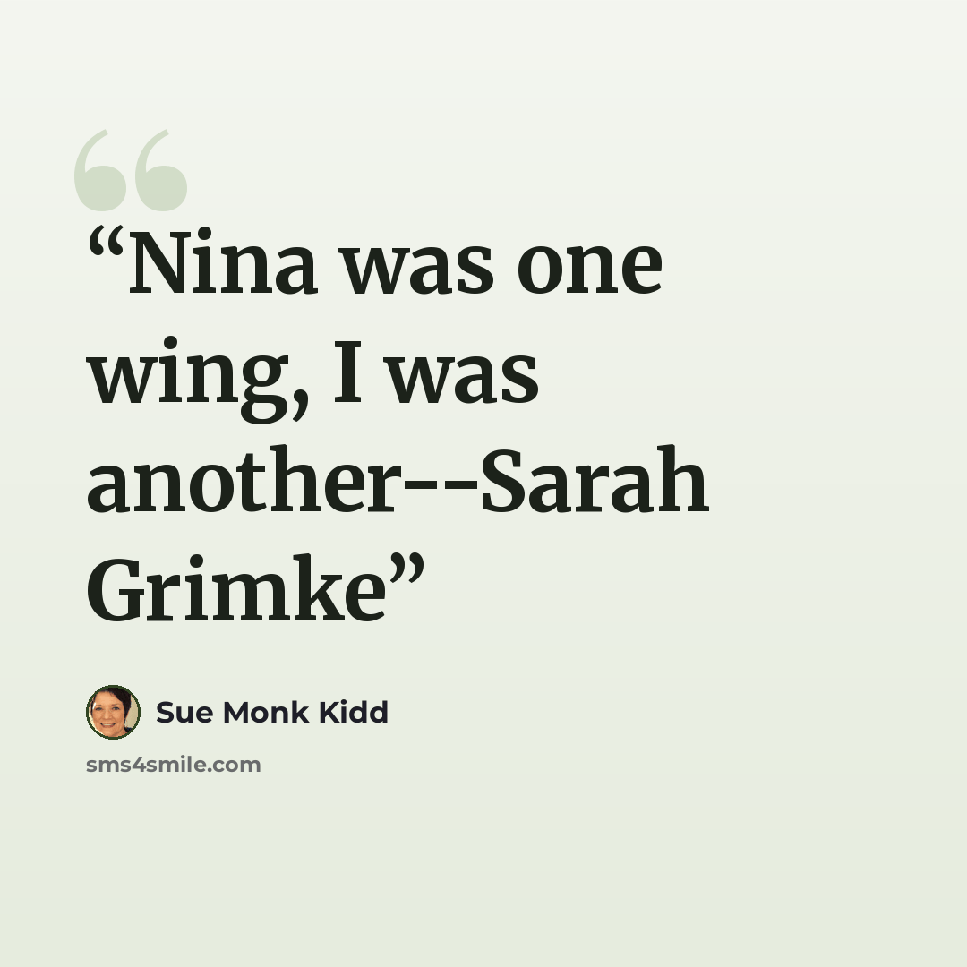 “Nina was one wing, I was another--Sarah Grimke” quote by Sue Monk Kidd