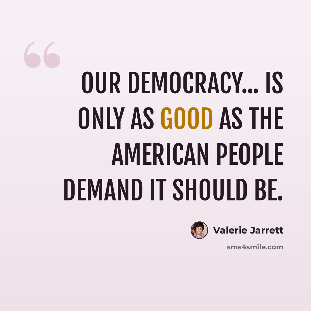 “Our democracy... is only as good as the American people demand it should be.” quote by Valerie Jarrett