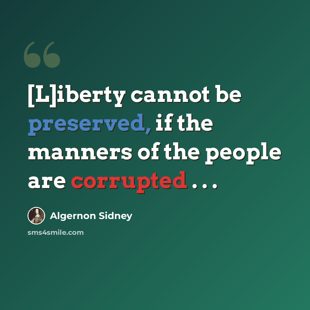 “[L]iberty cannot be preserved, if the manners of the people are corrupted . . .” quote by Algernon Sidney