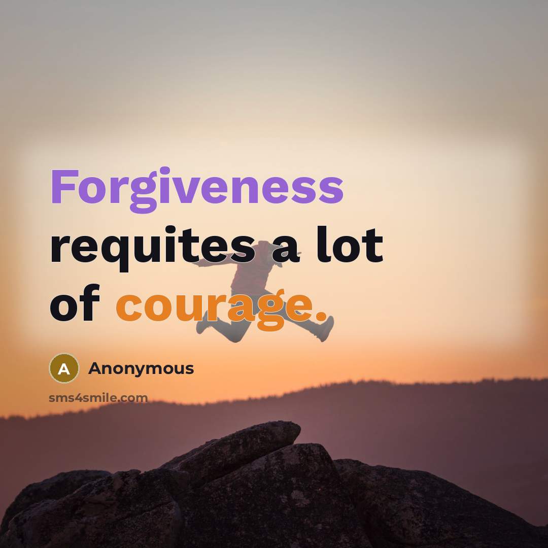 “Forgiveness requites a lot of courage.” quote by Anonymous