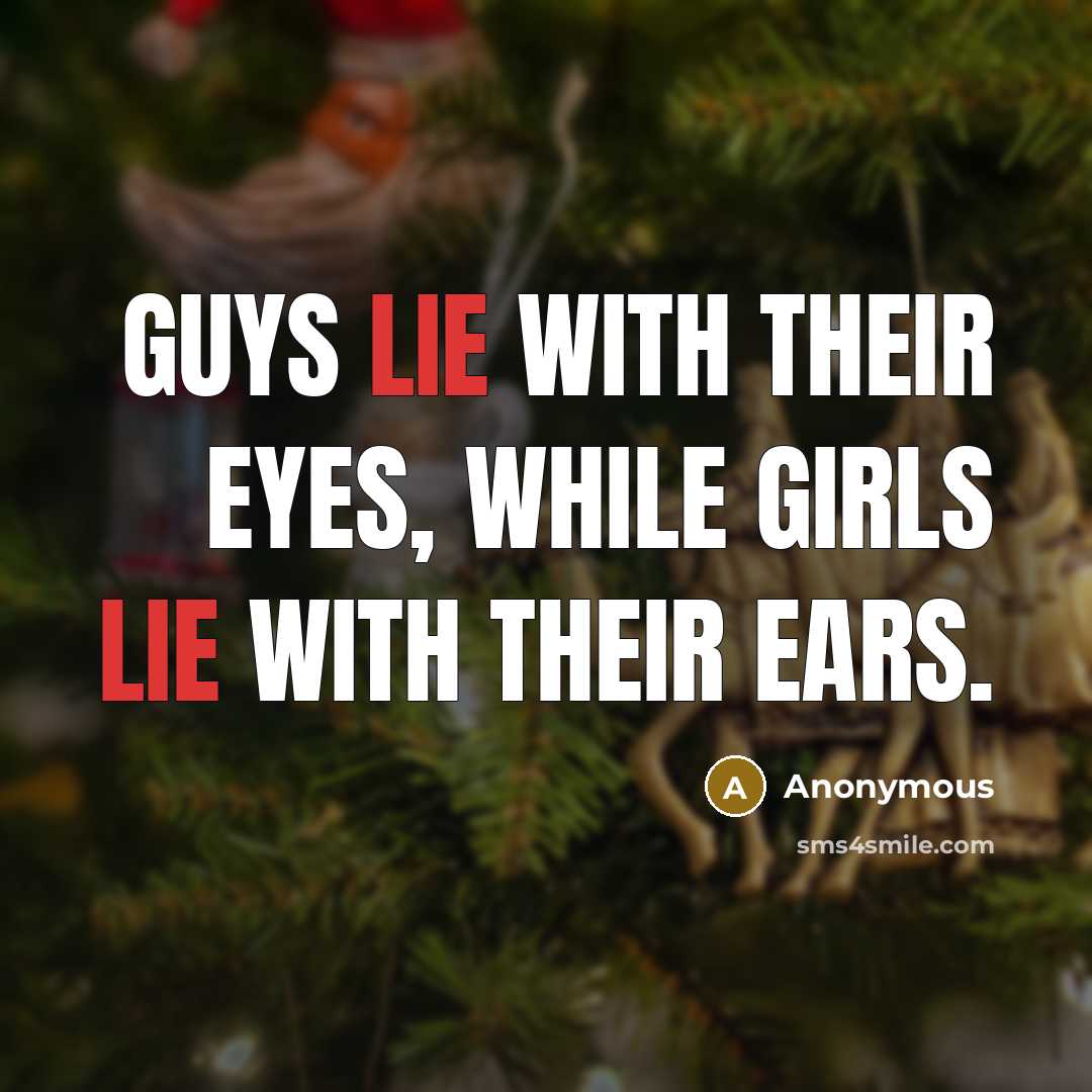 “Guys lie with their eyes, while girls lie with their ears.” quote by Anonymous
