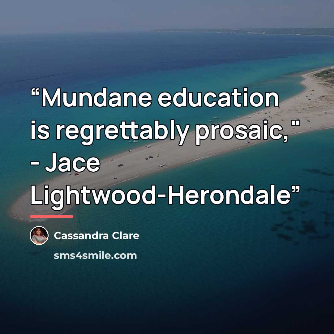 “Mundane education is regrettably prosaic," - Jace Lightwood-Herondale” quote by Cassandra Clare