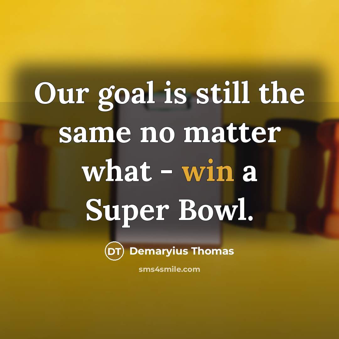“Our goal is still the same no matter what - win a Super Bowl.” quote by Demaryius Thomas